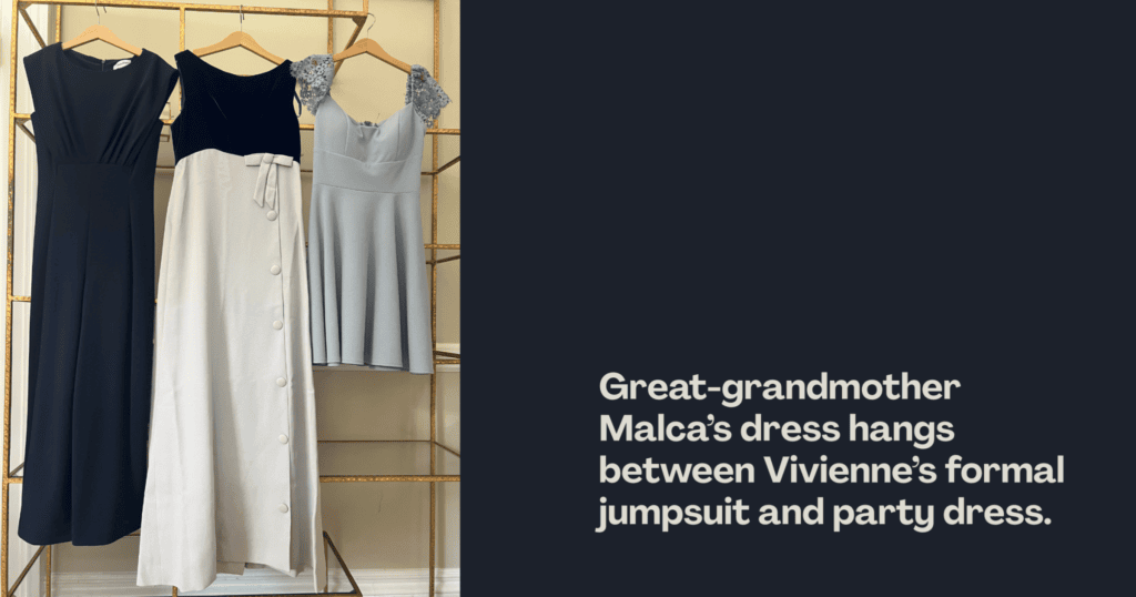 Great-grandmother Malca's dress hangs between Vivienne's formal jumpsuit and party dress.